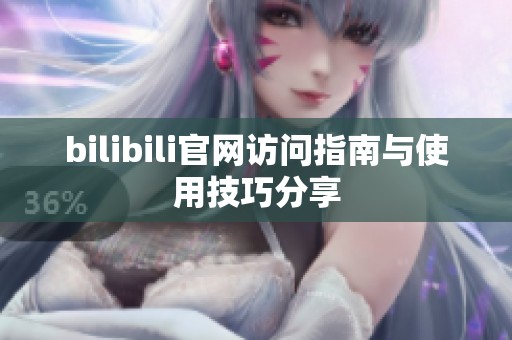 bilibili官网访问指南与使用技巧分享