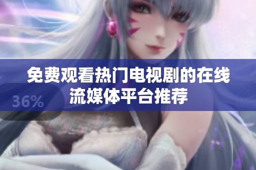 免费观看热门电视剧的在线流媒体平台推荐