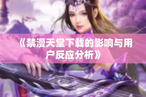 《禁漫天堂下载的影响与用户反应分析》