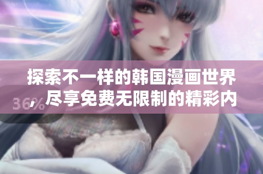 探索不一样的韩国漫画世界，尽享免费无限制的精彩内容
