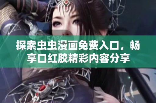 探索虫虫漫画免费入口，畅享口红胶精彩内容分享
