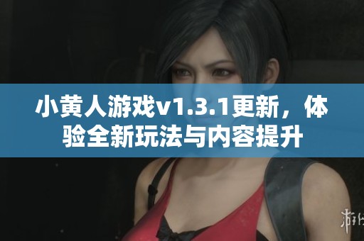 小黄人游戏v1.3.1更新，体验全新玩法与内容提升