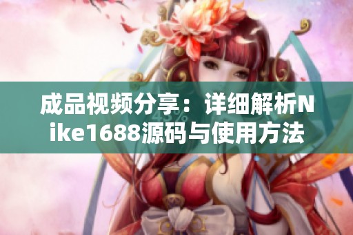 成品视频分享：详细解析Nike1688源码与使用方法