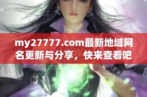 my27777.com最新地域网名更新与分享，快来查看吧