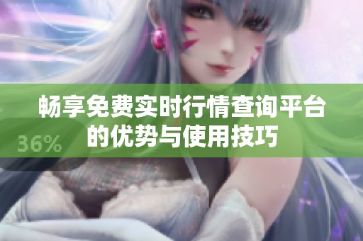 畅享免费实时行情查询平台的优势与使用技巧