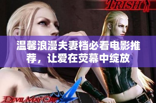 温馨浪漫夫妻档必看电影推荐，让爱在荧幕中绽放