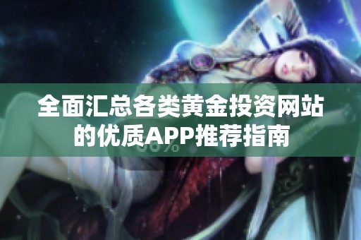 全面汇总各类黄金投资网站的优质APP推荐指南