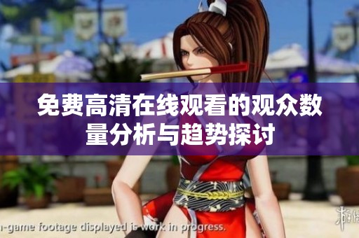免费高清在线观看的观众数量分析与趋势探讨