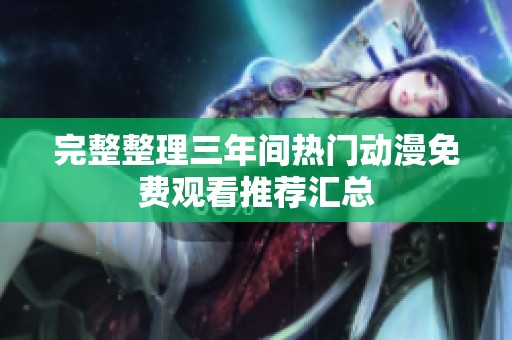 完整整理三年间热门动漫免费观看推荐汇总