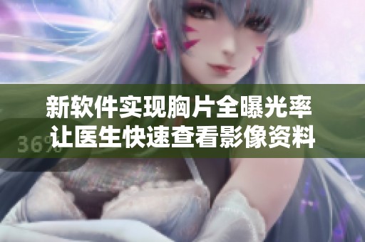 新软件实现胸片全曝光率 让医生快速查看影像资料
