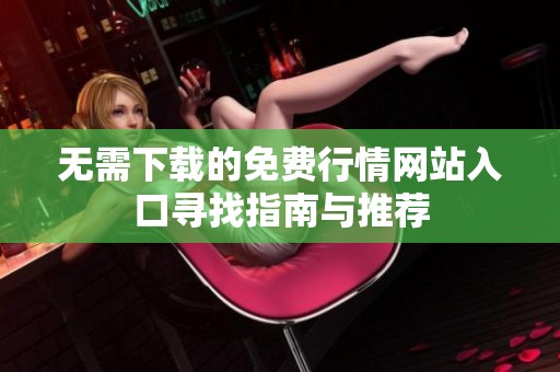 无需下载的免费行情网站入口寻找指南与推荐
