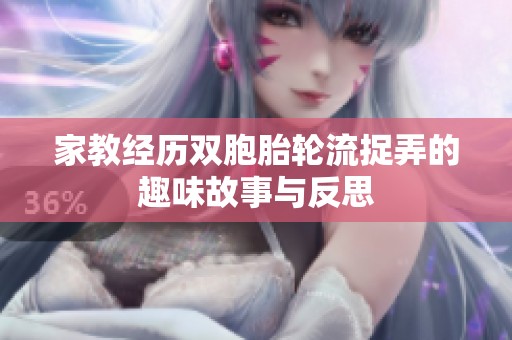 家教经历双胞胎轮流捉弄的趣味故事与反思