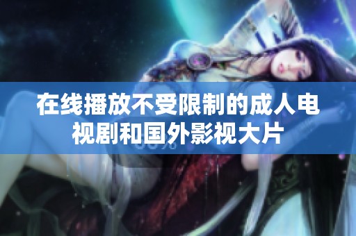 在线播放不受限制的成人电视剧和国外影视大片