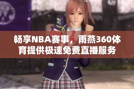 畅享NBA赛事，雨燕360体育提供极速免费直播服务