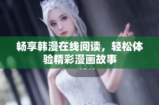 畅享韩漫在线阅读，轻松体验精彩漫画故事