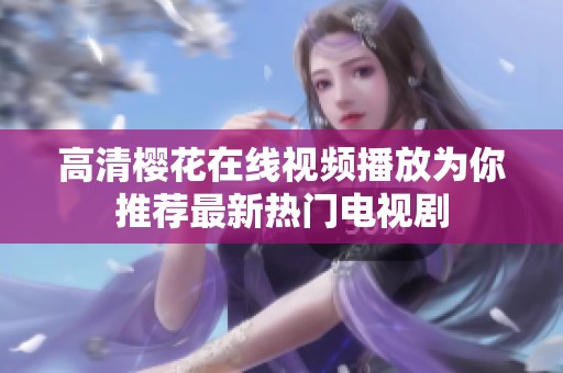 高清樱花在线视频播放为你推荐最新热门电视剧