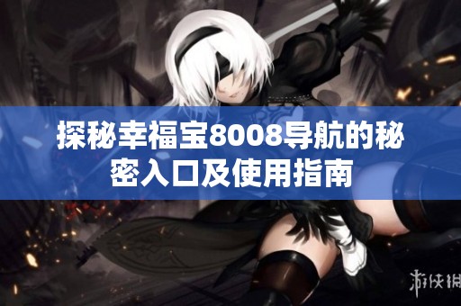 探秘幸福宝8008导航的秘密入口及使用指南