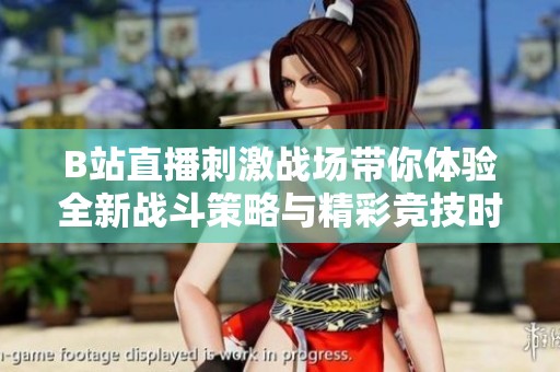 B站直播刺激战场带你体验全新战斗策略与精彩竞技时刻