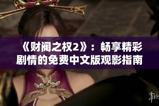 《财阀之权2》：畅享精彩剧情的免费中文版观影指南