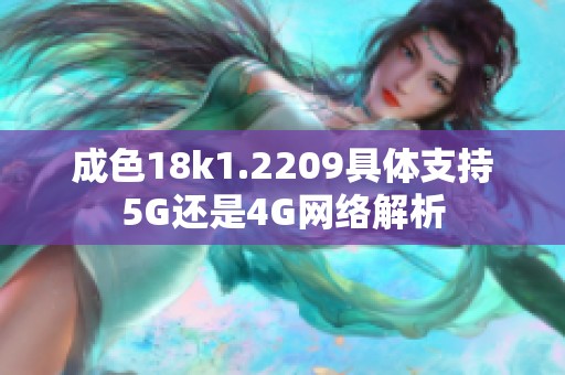 成色18k1.2209具体支持5G还是4G网络解析