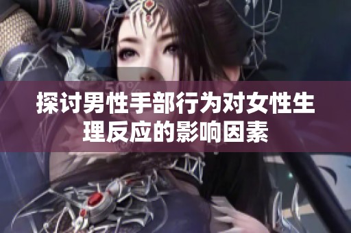 探讨男性手部行为对女性生理反应的影响因素