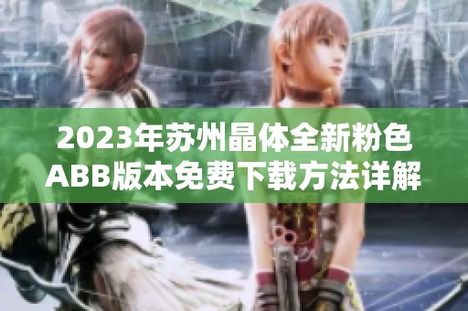 2023年苏州晶体全新粉色ABB版本免费下载方法详解