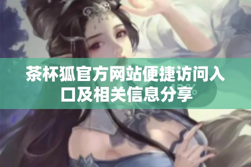 茶杯狐官方网站便捷访问入口及相关信息分享