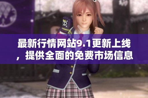 最新行情网站9.1更新上线，提供全面的免费市场信息服务