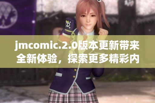 jmcomic.2.0版本更新带来全新体验，探索更多精彩内容