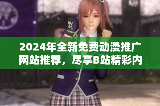 2024年全新免费动漫推广网站推荐，尽享B站精彩内容
