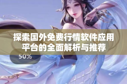 探索国外免费行情软件应用平台的全面解析与推荐
