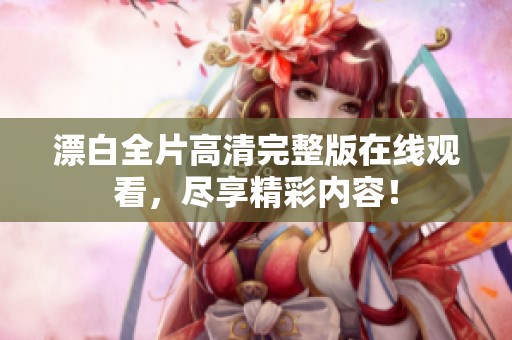 漂白全片高清完整版在线观看，尽享精彩内容！