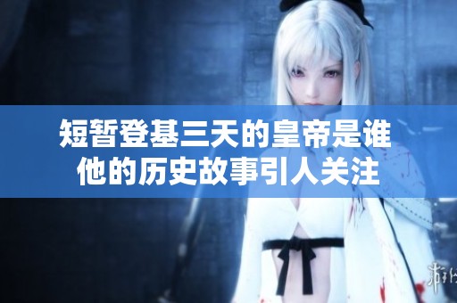 短暂登基三天的皇帝是谁 他的历史故事引人关注
