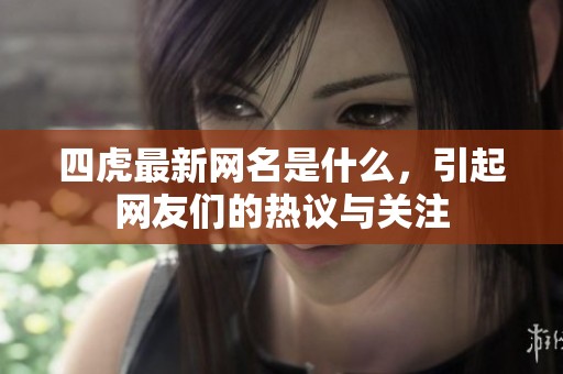 四虎最新网名是什么，引起网友们的热议与关注