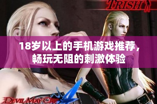 18岁以上的手机游戏推荐，畅玩无阻的刺激体验