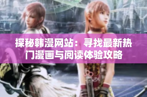 探秘韩漫网站：寻找最新热门漫画与阅读体验攻略