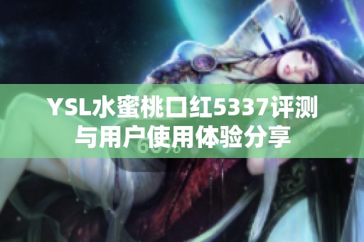 YSL水蜜桃口红5337评测与用户使用体验分享