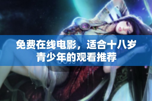 免费在线电影，适合十八岁青少年的观看推荐