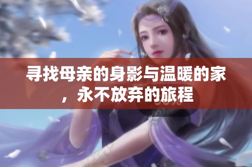 寻找母亲的身影与温暖的家，永不放弃的旅程