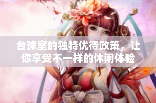 台球室的独特优待政策，让你享受不一样的休闲体验