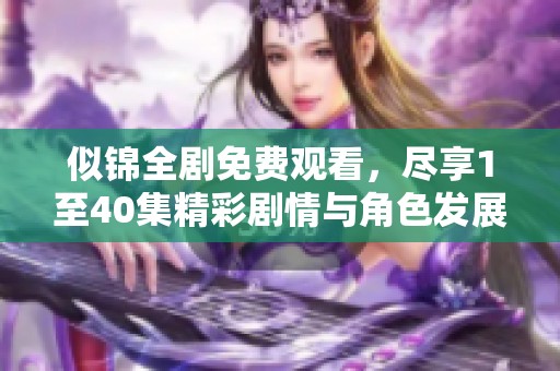 似锦全剧免费观看，尽享1至40集精彩剧情与角色发展
