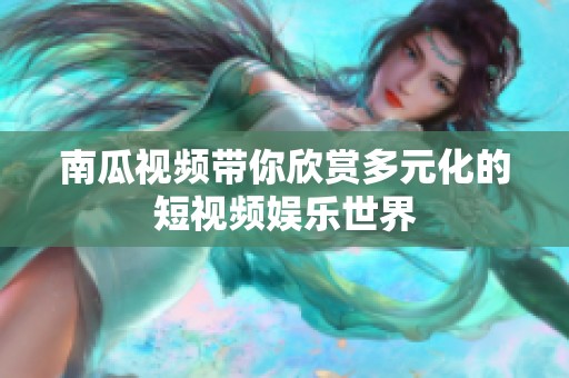南瓜视频带你欣赏多元化的短视频娱乐世界