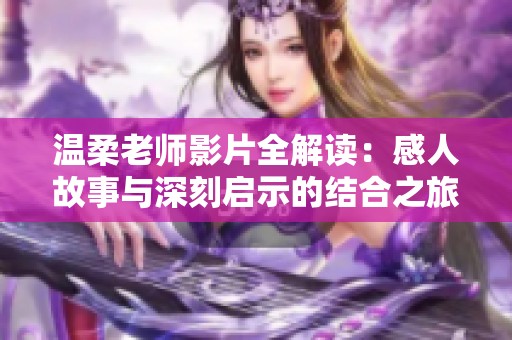 温柔老师影片全解读：感人故事与深刻启示的结合之旅
