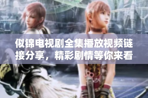 似锦电视剧全集播放视频链接分享，精彩剧情等你来看