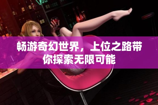 畅游奇幻世界，上位之路带你探索无限可能