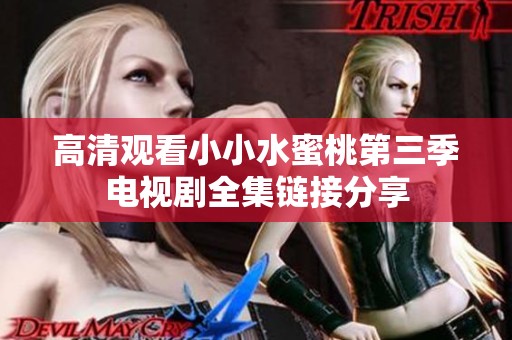 高清观看小小水蜜桃第三季电视剧全集链接分享