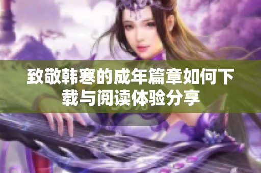 致敬韩寒的成年篇章如何下载与阅读体验分享
