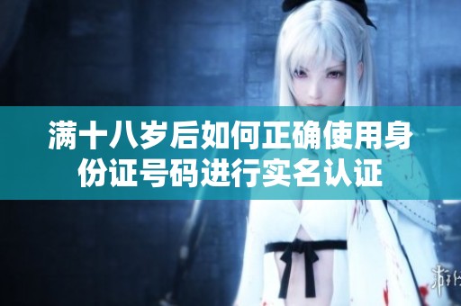 满十八岁后如何正确使用身份证号码进行实名认证