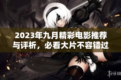 2023年九月精彩电影推荐与评析，必看大片不容错过