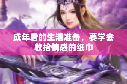 成年后的生活准备，要学会收拾情感的纸巾
